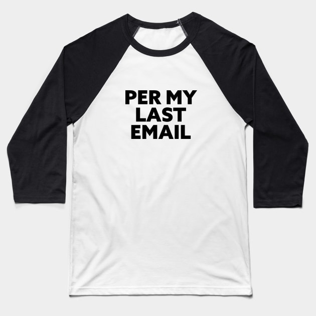 Per My Last Email. Workplace passive aggression is an art. Baseball T-Shirt by YourGoods